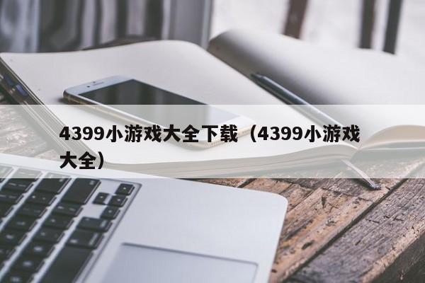 4399小游戏大全下载（4399小游戏 大全）