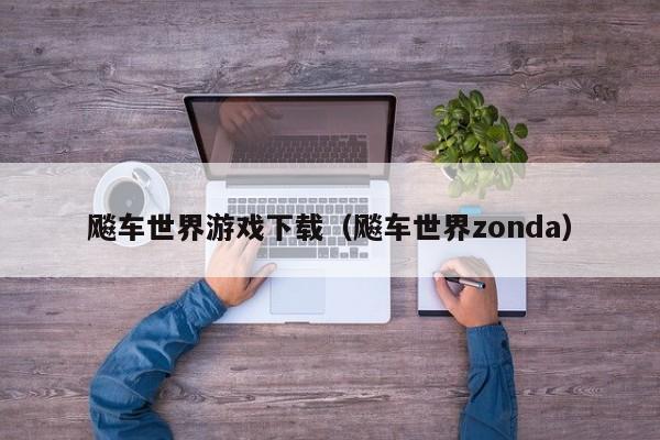 飚车世界游戏下载（飚车世界zonda）