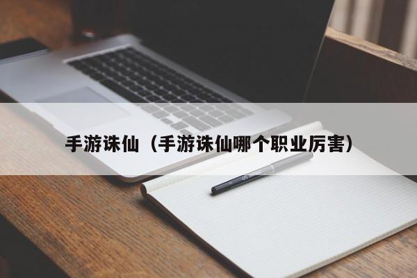 手游诛仙（手游诛仙哪个职业厉害）