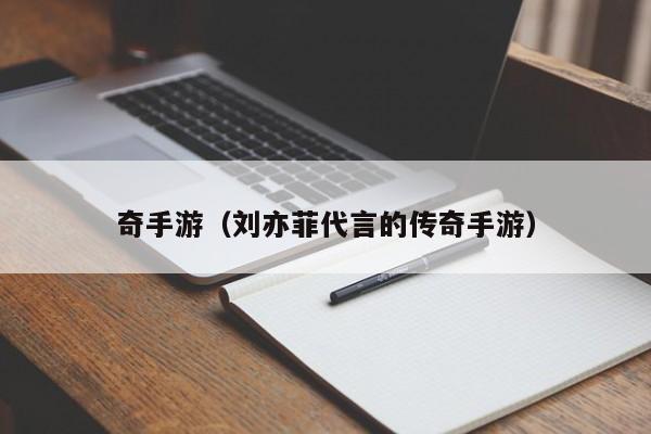 奇手游（刘亦菲代言的传奇手游）