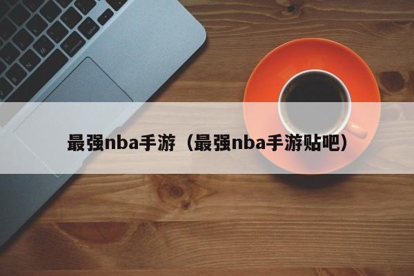 最强nba手游（最强nba手游贴吧）