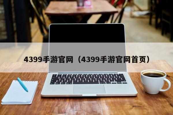 4399手游官网（4399手游官网首页）